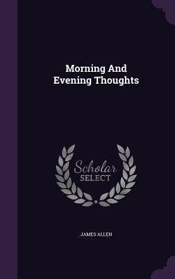 Morning And Evening Thoughts by Allen, James