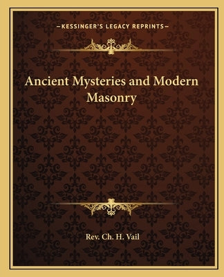 Ancient Mysteries and Modern Masonry by Vail, Ch H.