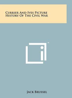 Currier And Ives Picture History Of The Civil War by Brussel, Jack