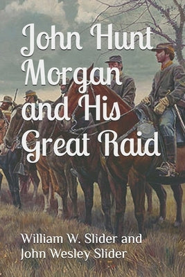 John Hunt Morgan and His Great Raid by Slider, John Wesley