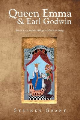 Queen Emma & Earl Godwin: Power, Love and the Vikings in Medieval Europe by Grant, Stephen