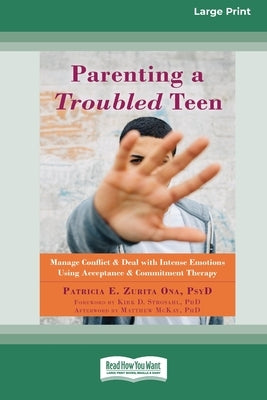 Parenting a Troubled Teen: Manage Conflict and Deal with Intense Emotions Using Acceptance and Commitment Therapy [Standard Large Print 16 Pt Edition] by Zurita Ona, Patricia