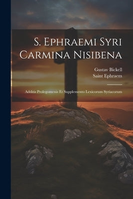 S. Ephraemi Syri Carmina Nisibena: Additis Prolegomenis Et Supplemento Lexicorum Syriacorum by Bickell, Gustav