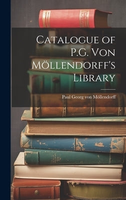 Catalogue of P.G. von Möllendorff's Library by M&#195;&#182;llendorff, Paul Georg Von