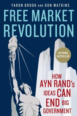 Free Market Revolution: How Ayn Rand's Ideas Can End Big Government by Brook, Yaron