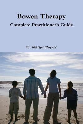 Bowen Therapy - Complete Practitioner's Guide by Mosher, Mitchell