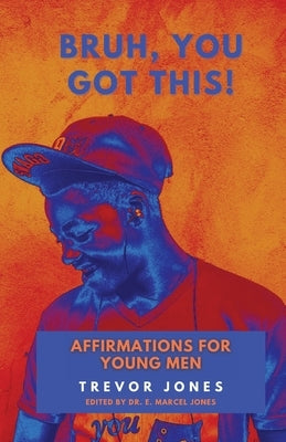 Bruh, You Got This - Affirmations For Young Men by Jones, Trevor Nathaniel