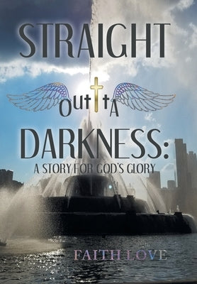 Straight Outta Darkness: A Story for God's Glory by Love, Faith