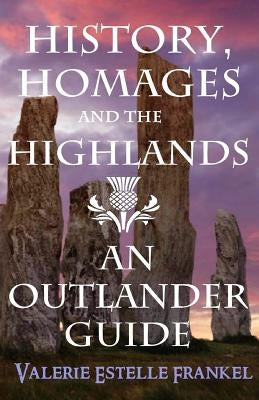 History, Homages and the Highlands: An Outlander Guide by Frankel, Valerie Estelle