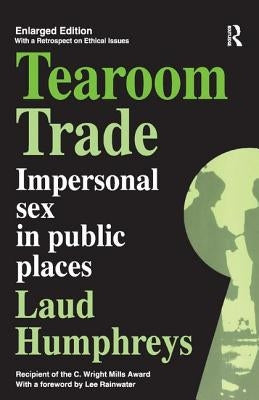 Tearoom Trade: Impersonal Sex in Public Places by Humphreys, Laud