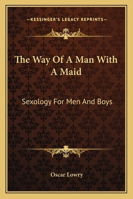 The Way of a Man with a Maid: Sexology for Men and Boys by Lowry, Oscar