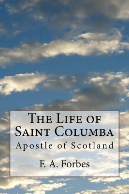 The Life of Saint Columba: Apostle of Scotland by Forbes, F. a.