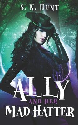 Ally and her Mad Hatter: A Dark Alice in Wonderland Retelling by Hunt, S. N.