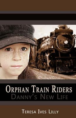 Orphan Train Riders Danny's New Life by Lilly, Teresa Ives