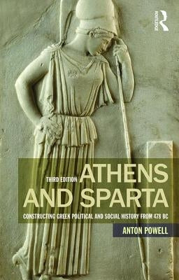 Athens and Sparta: Constructing Greek Political and Social History from 478 BC by Powell, Anton