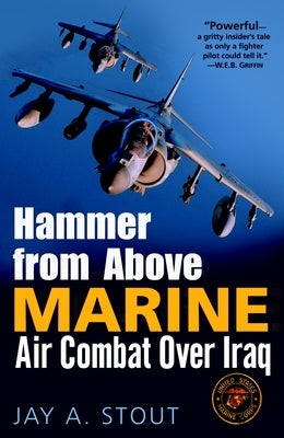 Hammer from Above: Marine Air Combat Over Iraq by Stout, Jay A.