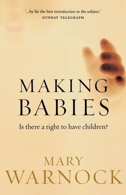 Making Babies: Is There a Right to Have Children? by Warnock, Mary