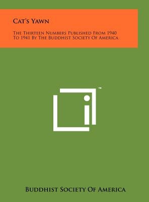 Cat's Yawn: The Thirteen Numbers Published From 1940 To 1941 By The Buddhist Society Of America by Buddhist Society of America