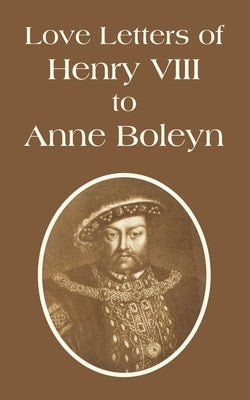 Love Letters of Henry VIII to Anne Boleyn by Henry VIII King of England