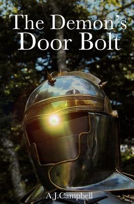 The Demon's Door Bolt: A Tale of End-Time Panic as a Prelude to the Total Absence of EVERYTHING by Campbell, A. J.