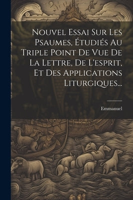 Nouvel Essai Sur Les Psaumes, Étudiés Au Triple Point De Vue De La Lettre, De L'esprit, Et Des Applications Liturgiques... by Emmanuel