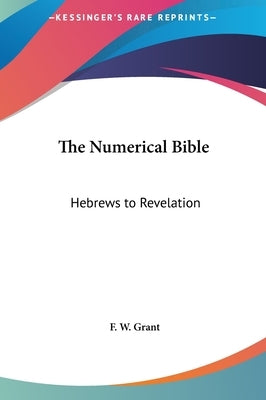The Numerical Bible: Hebrews to Revelation by Grant, F. W.