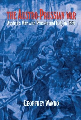 The Austro-Prussian War by Wawro, Geoffrey