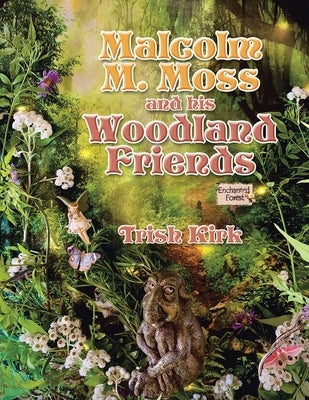 Malcolm M. Moss and his Woodland Friends by Kirk, Trish