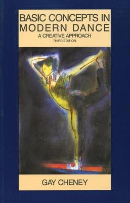 Basic Concepts in Modern Dance: A Creative Approach by Cheney, Gay