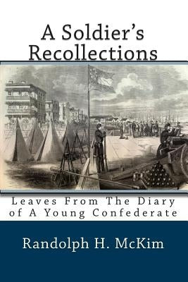 A Soldier's Recollections: Leaves From The Diary of A Young Confederate by McKim, Randolph H.