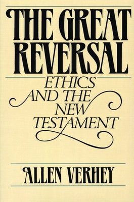 The Great Reversal: Ethics and the New Testament by Verhey, Allen