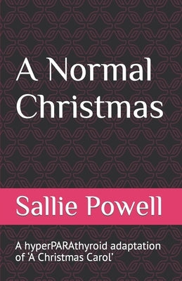 A Normal Christmas: A hyperPARAthyroid adaptation of 'A Christmas Carol' by Powell, Sallie