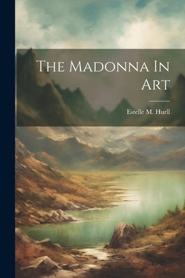 The Madonna In Art by Hurll, Estelle M.