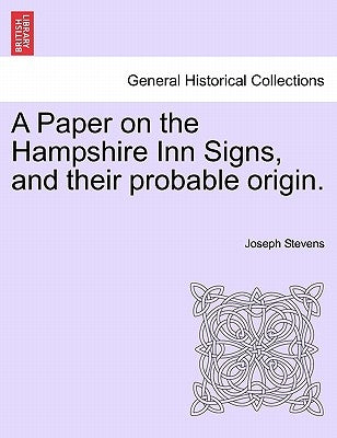 A Paper on the Hampshire Inn Signs, and Their Probable Origin. by Stevens, Joseph
