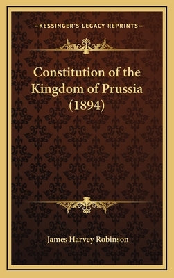 Constitution of the Kingdom of Prussia (1894) by Robinson, James Harvey