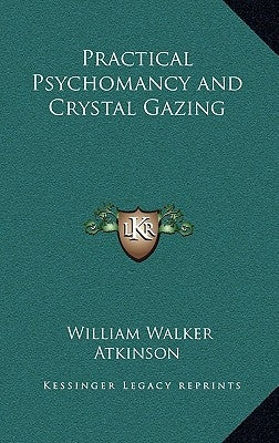 Practical Psychomancy and Crystal Gazing by Atkinson, William Walker