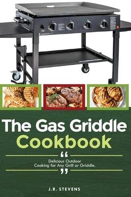 The Gas Griddle Cookbook: Delicious Outdoor Cooking for Any Grill or Griddle. by Stevens, J. R.