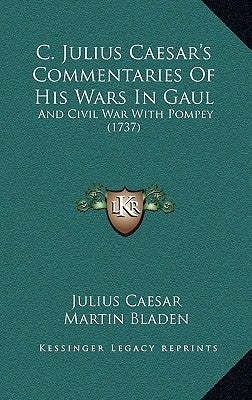 C. Julius Caesar's Commentaries Of His Wars In Gaul: And Civil War With Pompey (1737) by Caesar, Julius