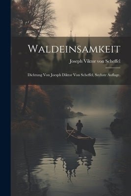 Waldeinsamkeit: Dichtung von Joesph Diktor von Scheffel, sechste Auflage. by Scheffel, Joseph Viktor Von