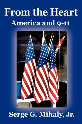 From the Heart: America and 9-11 by Mihaly, Serge G., Jr.