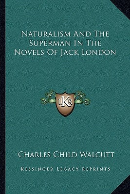 Naturalism And The Superman In The Novels Of Jack London by Walcutt, Charles Child