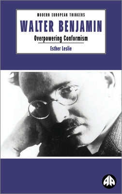 Walter Benjamin: Overpowering Conformism by Leslie, Esther