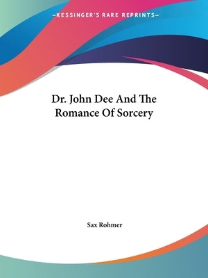 Dr. John Dee And The Romance Of Sorcery by Rohmer, Sax