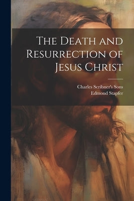 The Death and Resurrection of Jesus Christ by Stapfer, Edmond