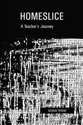 Homeslice: A Teacher's Journey by Pereny, George