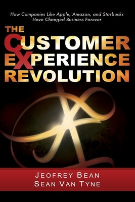 The Customer Experience Revolution: How Companies Like Apple, Amazon, and Starbucks Have Changed Business Forever by Tyne, Sean Van