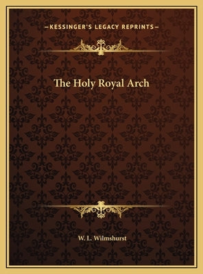 The Holy Royal Arch by Wilmshurst, W. L.