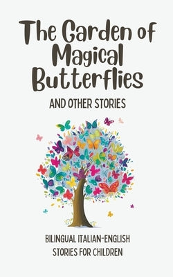 The Garden of Magical Butterflies and Other Stories: Bilingual Italian-English Stories for Children by Books, Coledown Bilingual