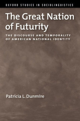 The Great Nation of Futurity: The Discourse and Temporality of American National Identity by Dunmire, Patricia L.