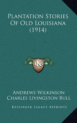 Plantation Stories Of Old Louisiana (1914) by Wilkinson, Andrews